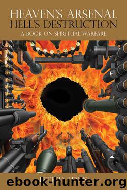Heaven's Arsenal Hell's Destruction: A Book On Spiritual Warfare by Leticia Lewis