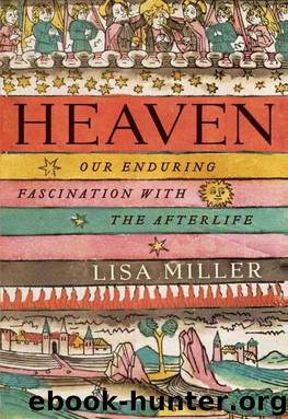 Heaven: Our Enduring Fascination with the Afterlife by Miller Lisa