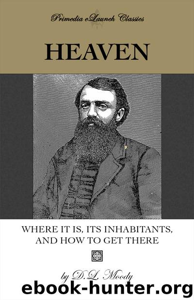 Heaven: Where It Is, Its Inhabitants, and How to Get There by D.L. Moody
