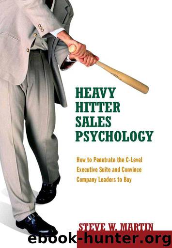 Heavy Hitter Sales Psychology: How to Penetrate the C-Level Executive Suite & Convince Company Leaders to Buy by Martin Steve