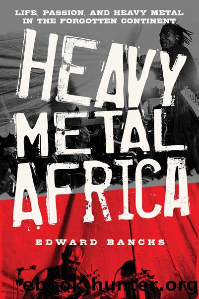 Heavy Metal Africa: Life, Passion, and Heavy Metal in the Forgotten Continent by Edward Banchs