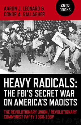 Heavy Radicals: The FBI's Secret War on America's Maoists: The Revolutionary Union Revolutionary Communist Party 1968-1980 by Leonard Aaron J