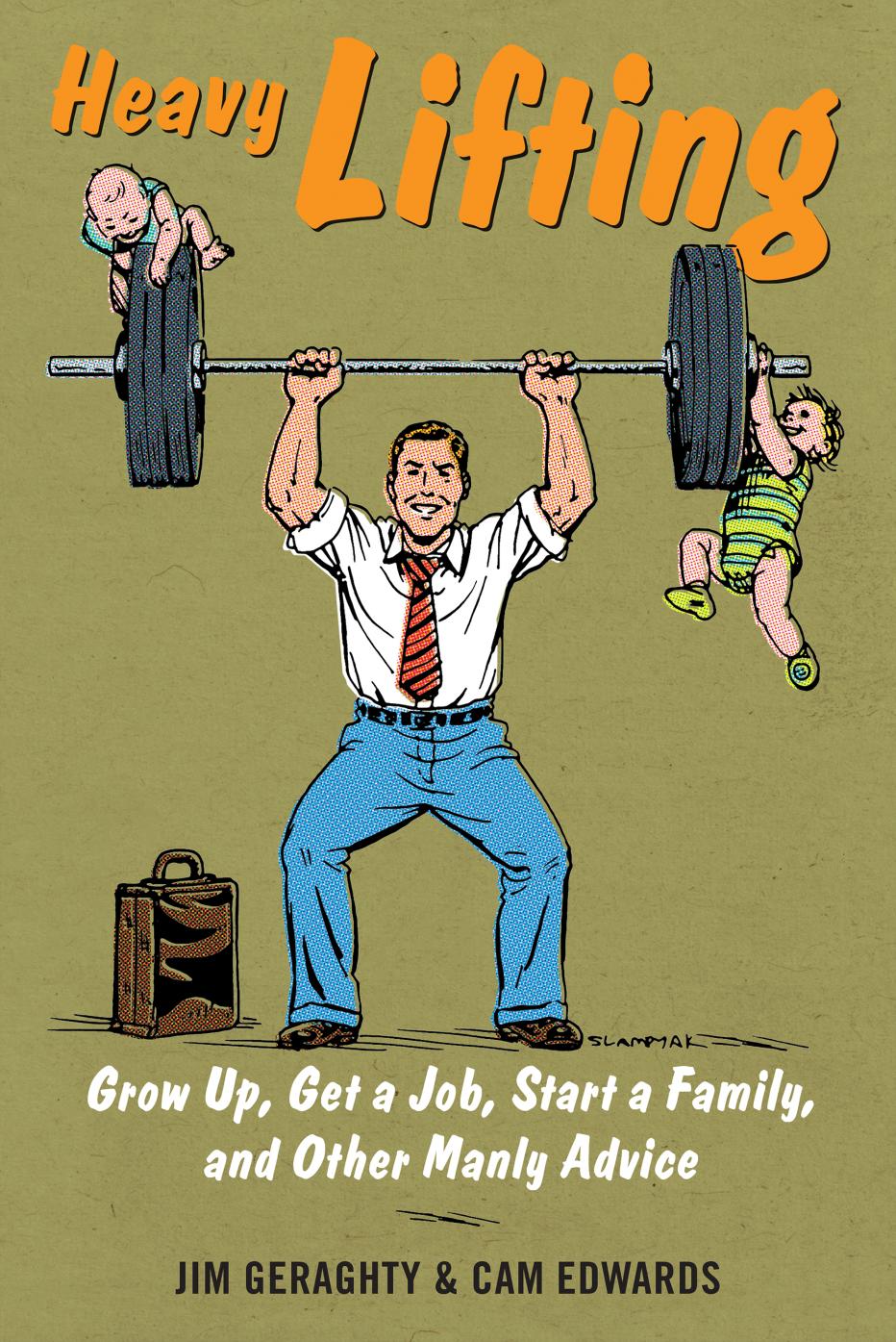 Heavy lifting: grow up, get a job, raise a family, and other manly advice by Edwards Cam;Geraghty Jim
