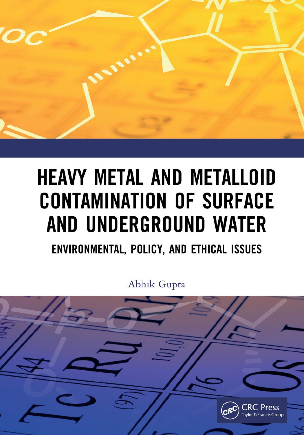 Heavy metal and metalloid contamination of surface and underground water : environmental, policy, and ethical issues by Abhik Gupta
