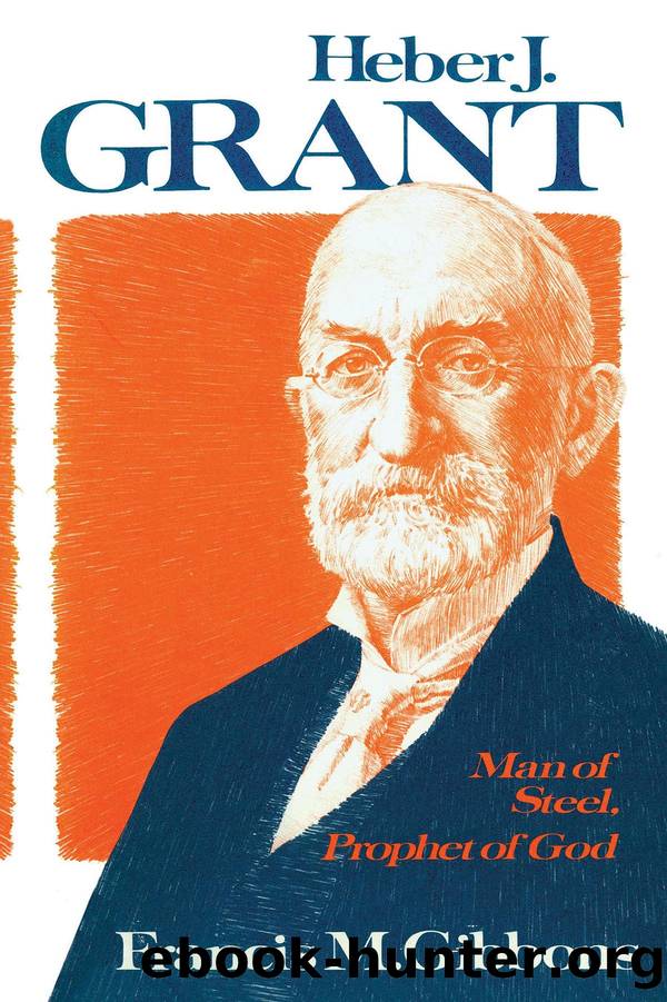 Heber J. Grant: Man of Steel, Prophet of God by Francis M. Gibbons