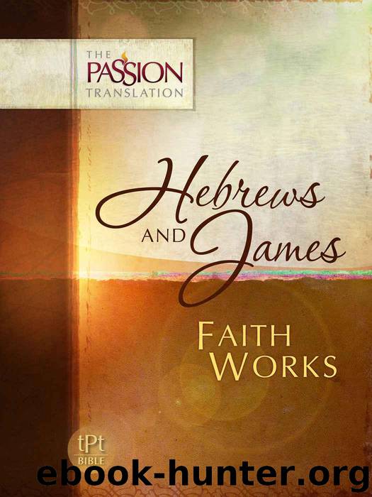Hebrews and James: Faith Works (The Passion Translation) by Brian Simmons