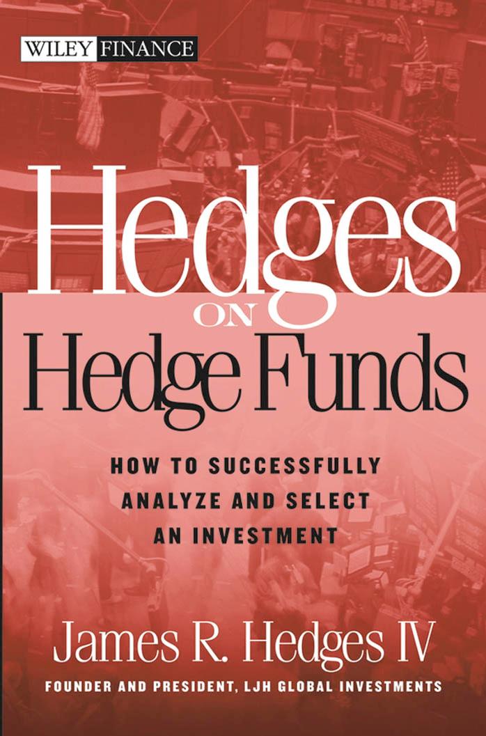 Hedges on Hedge Funds: How to Successfully Analyze and Select an Investment by James R. Hedges IV