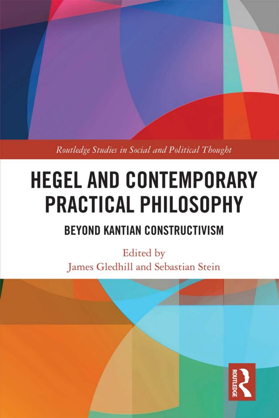 Hegel and Contemporary Practical Philosophy: Beyond Kantian Constructivism by James Gledhill Sebastian Stein