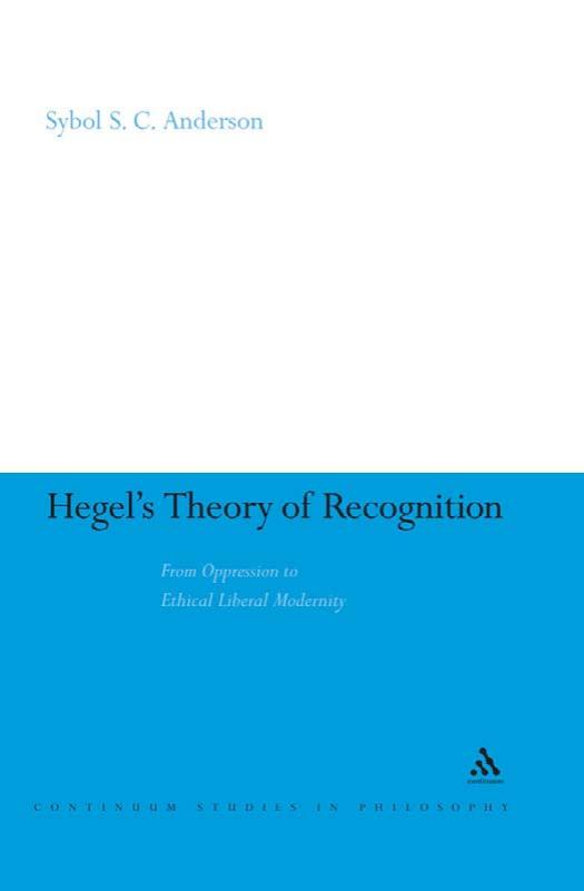 Hegel's Theory of Recognition: From Oppression to Ethical Liberal Modernity (Continuum Studies in Philosophy) by Sybol Cook Anderson
