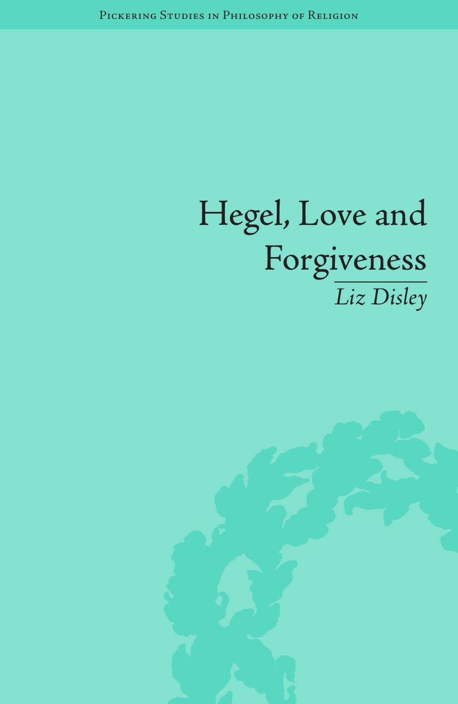 Hegel, Love and Forgiveness: Positive Recognition in German Idealism by Liz Disley
