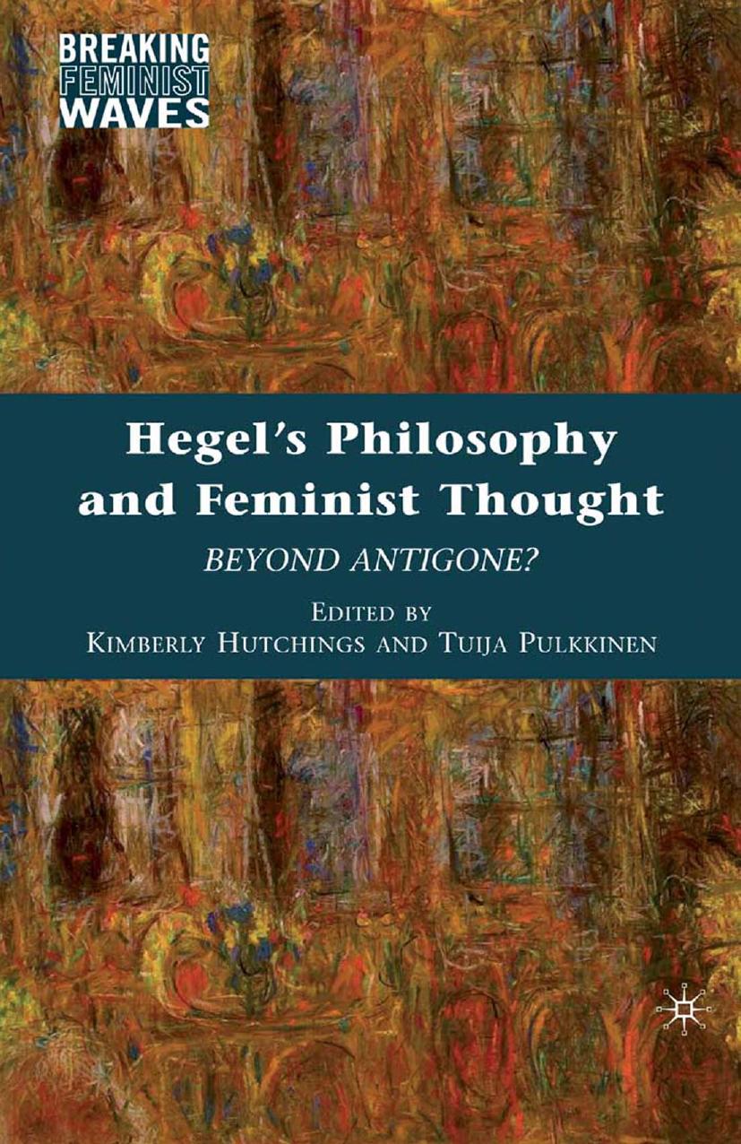 Hegelâs Philosophy and Feminist Thought: Beyond Antigone? by Kimberly Hutchings Tuija Pulkkinen (eds.)