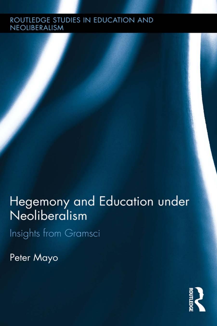 Hegemony and Education Under Neoliberalism by Mayo Peter;