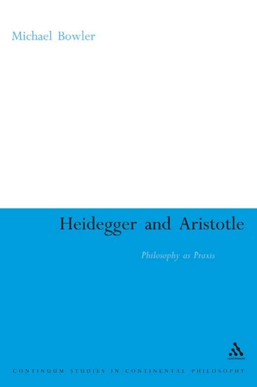 Heidegger and Aristotle: Philosophy as Praxis (Bloomsbury Studies in Continental Philosophy) by Unknow