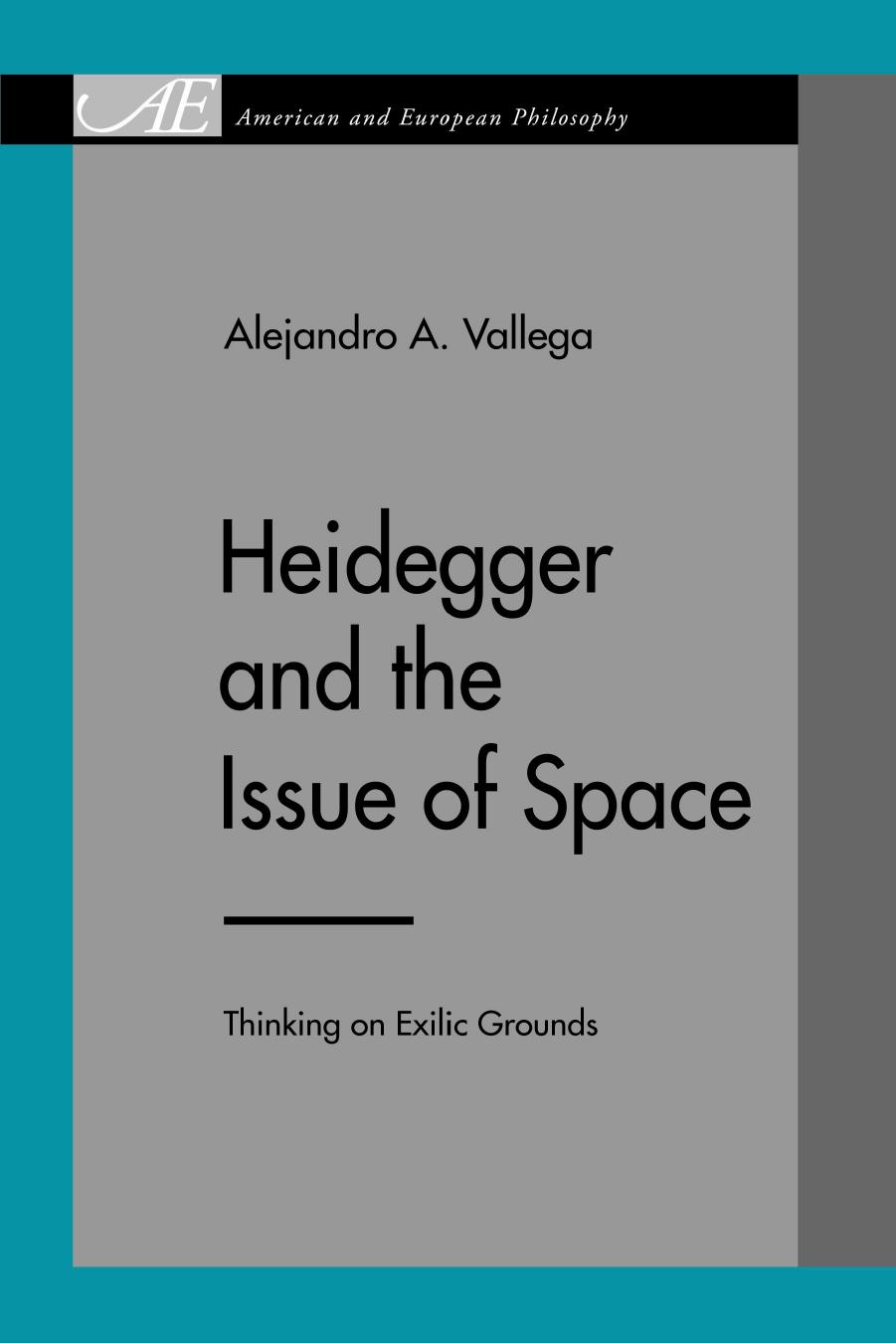 Heidegger and the Issue of Space: Thinking on Exilic Grounds (American and European Philosophy) by Alejandro A. Vallega