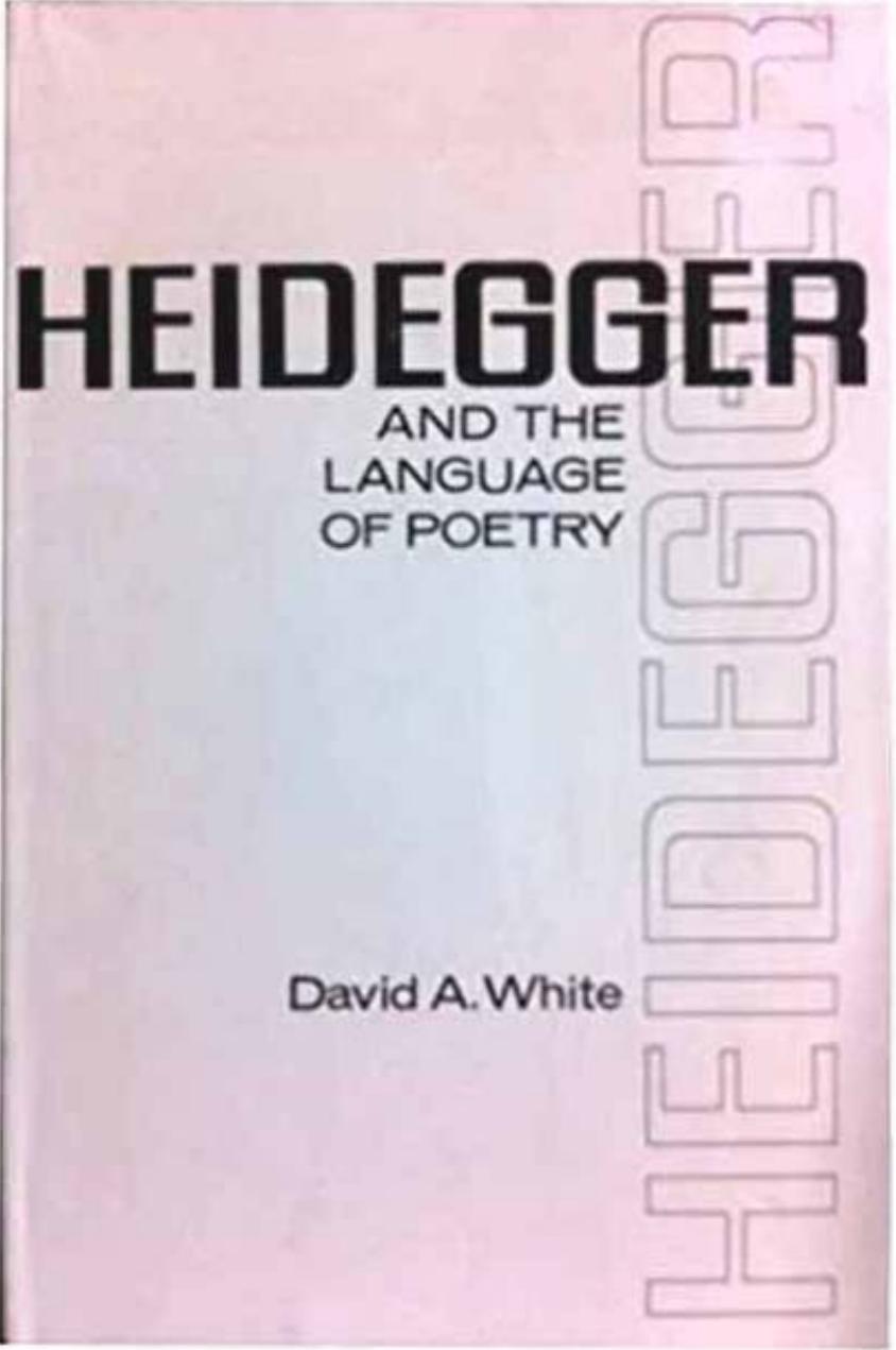 Heidegger and the Language of Poetry by David A. White