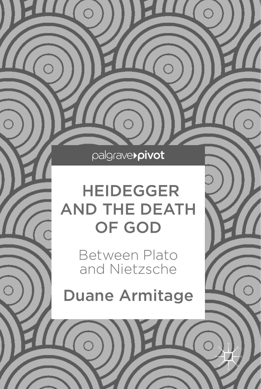 Heidegger and the death of God : between Plato and Nietzsche by Armitage Duane; Heidegger Martin; Nietzsche Friedrich Wilhelm; Plato Plato