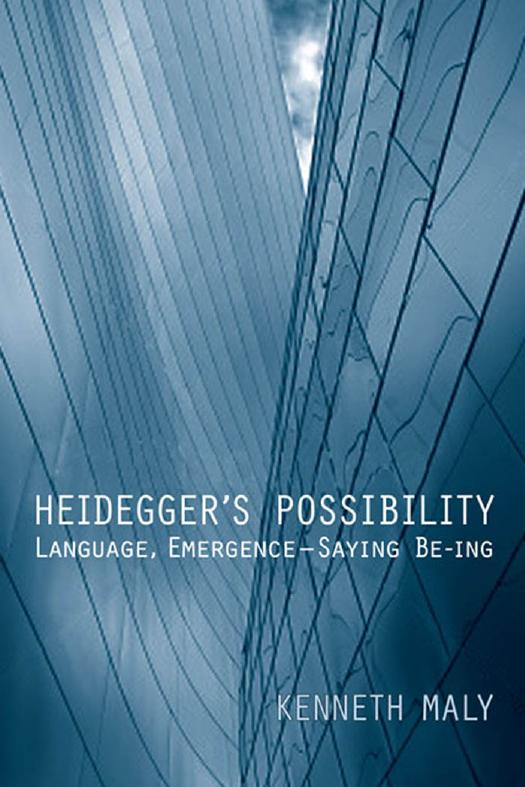 Heidegger's Possibility : Language, Emergence - Saying Be-Ing by Kenneth Maly