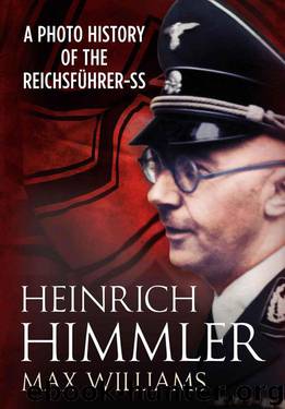 Heinrich Himmler: A Photo History of the Reichsfuhrer-SS by Max Williams