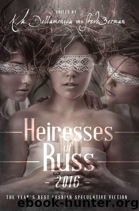 Heiresses of Russ 2016: The Year's Best Lesbian Speculative Fiction by A.M. Dellamonica & Steve Berman