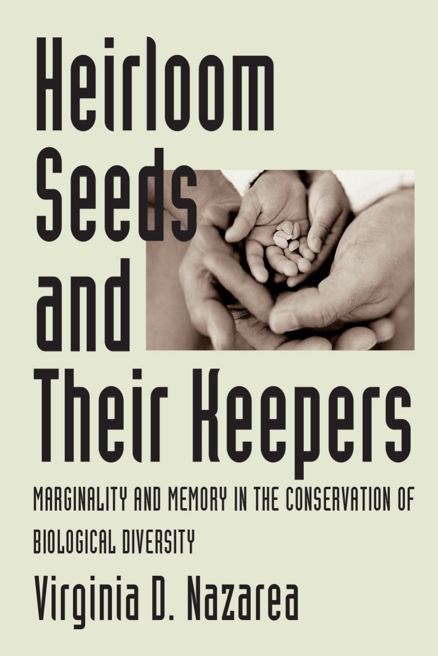 Heirloom Seeds and Their Keepers: Marginality and Memory in the Conservation of Biological Diversity by Virginia D. Nazarea