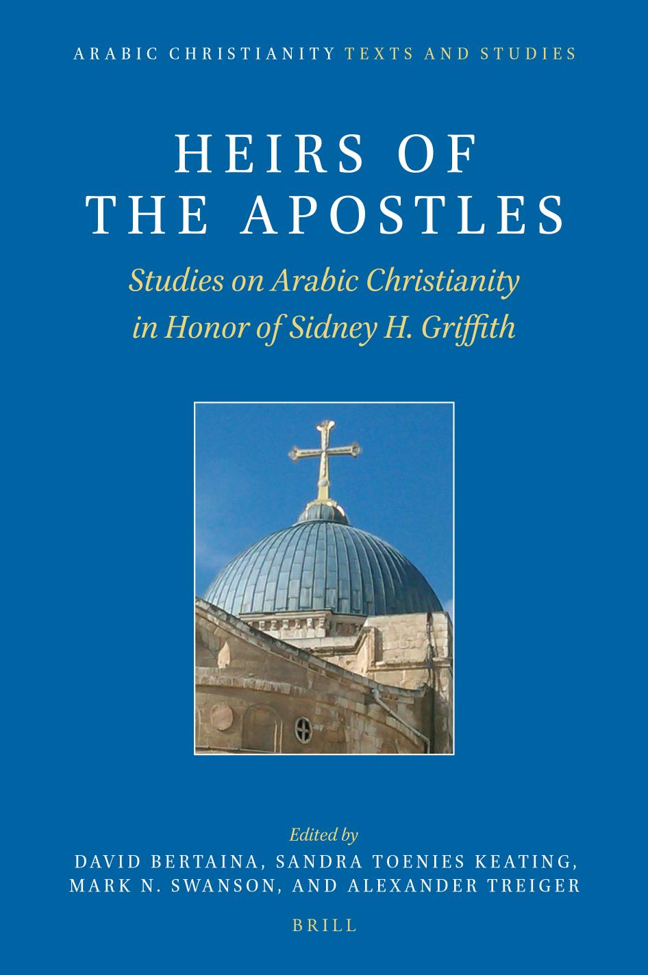 Heirs of the Apostles: Studies on Arabic Christianity in Honor of Sidney H. Griffith by David Bertaina & Alexander Treiger