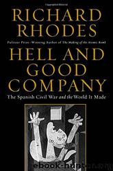 Hell and Good Company: The Spanish Civil War and the World It Made by Richard Rhodes