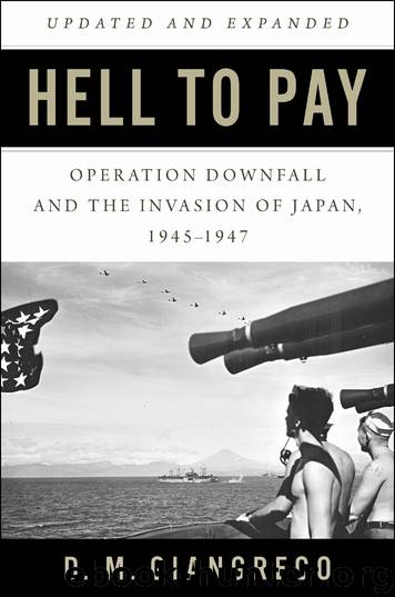 Hell to Pay: Operation DOWNFALL and the Invasion of Japan, 1945-1947 by Giangreco D. M