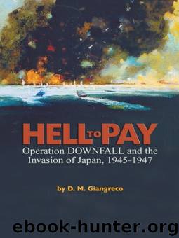 Hell to Pay: Operation DOWNFALL and the Invasion of Japan, 1945-1947 by Giangreco Giangreco