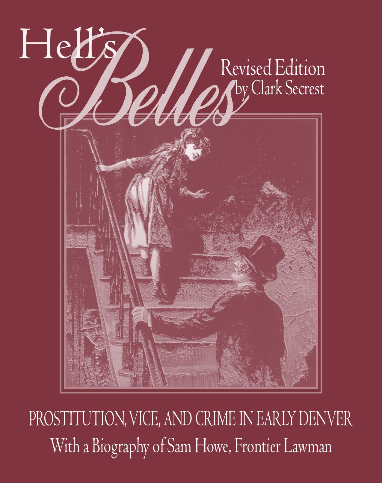 Hell's Belles: Prostitution, Vice, and Crime in Early Denver : With a Biography of Sam Howe, Frontier Lawman by Clark Secrest