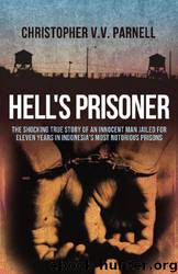 Hell's Prisoner: Jailed for Over Eleven Years in Indonesia's Most Notorious Prisons by Parnell Christopher V. V