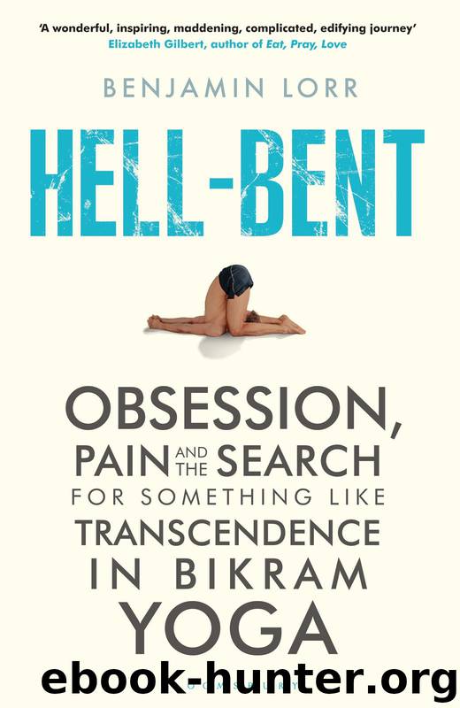 Hell-Bent: Obsession, Pain and the Search for Something Like Transcendence in Bikram Yoga by Lorr Benjamin