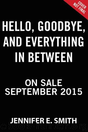 Hello, Goodbye, and Everything in Between by Smith Jennifer E