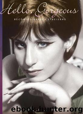 Hello, Gorgeous: Becoming Barbra Streisand by William J. Mann