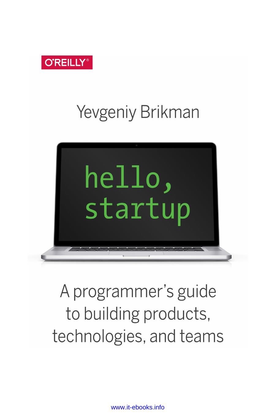 Hello, Startup: A Programmer's Guide to Building Products, Technologies, and Teams by Yevgeniy Brikman