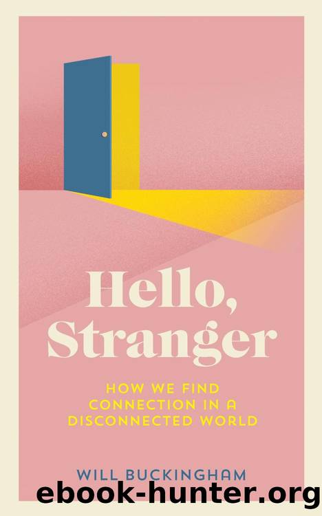 Hello, Stranger: How We Find Connection in a Disconnected World by Will Buckingham