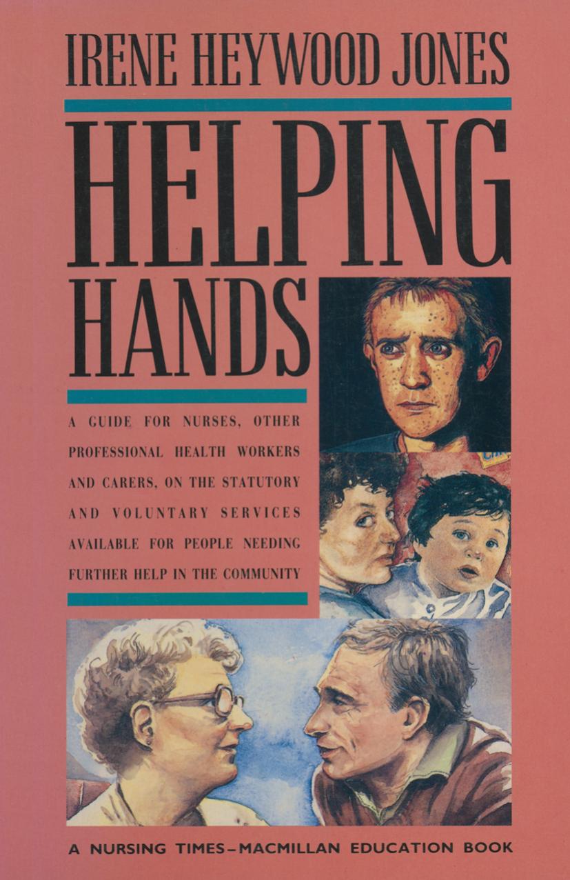 Helping Hands: A Guide for Nurses, Professional Health Workers and Carers on the Statutory and Voluntary Services Available in the Community for People Needing Further Help by Irene Heywood Jones SRN RMN ONC (Hons) DipN RNT (auth.)