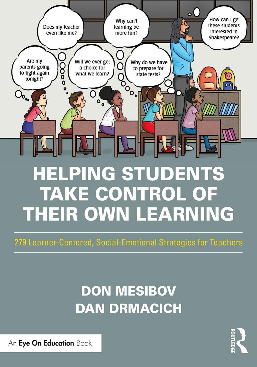 Helping Students Take Control of Their Own Learning: 279 Learner-Centered, Social-Emotional Strategies for Teachers by Don Mesibov Dan Drmacich
