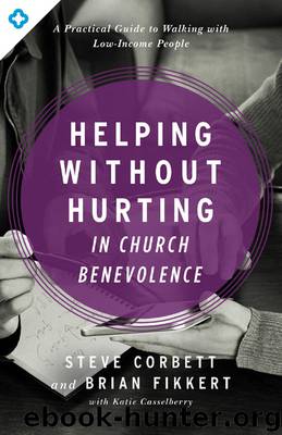 Helping Without Hurting in Church Benevolence: A Practical Guide to Walking with Low-Income People by Steve Corbett & Brian Fikkert & Katie Casselberry