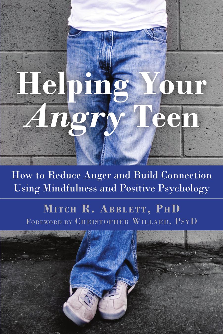 Helping Your Angry Teen: How to Reduce Anger and Build Connection Using Mindfulness and Positive Psychology by Unknow