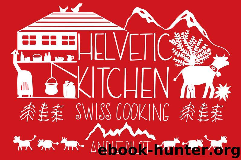 Helvetic Kitchen. Swiss Cooking by Andie Pilot