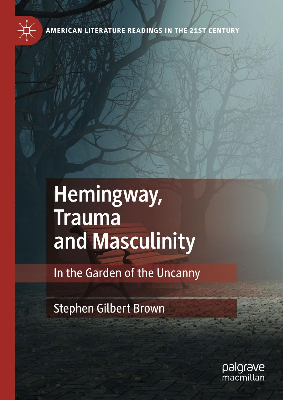 Hemingway, Trauma and Masculinity: In the Garden of the Uncanny by Stephen Gilbert Brown