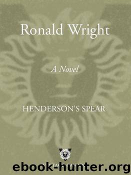 Henderson's Spear by Ronald Wright
