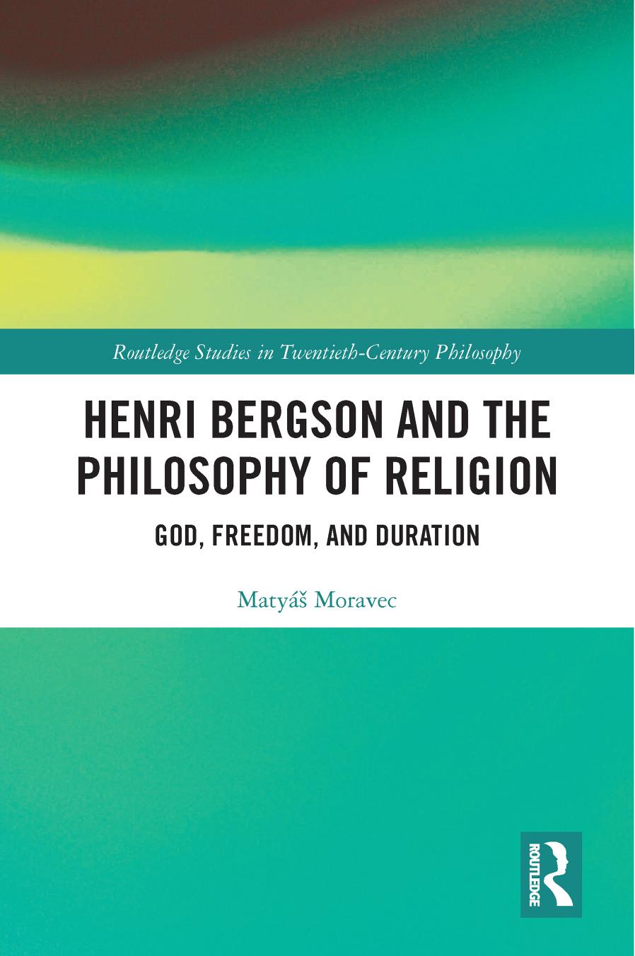 Henri Bergson and the Philosophy of Religion: God, Freedom, and Duration by Matyáš Moravec