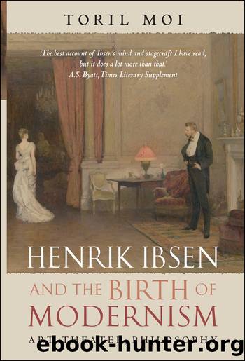 Henrik Ibsen and the Birth of Modernism by TORIL MOI