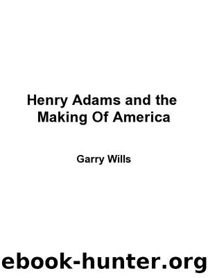 Henry Adams and the Making of America by Garry Wills