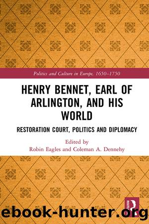 Henry Bennet, Earl of Arlington, and his World by Robin Eagles Coleman A. Dennehy