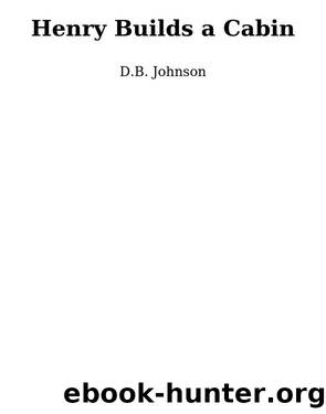 Henry Builds a Cabin by D.B. Johnson