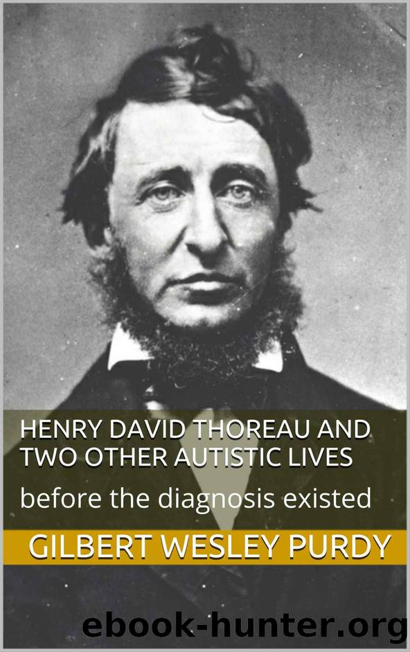 Henry David Thoreau and Two Other Autistic Lives: before the diagnosis existed by Gilbert Wesley Purdy