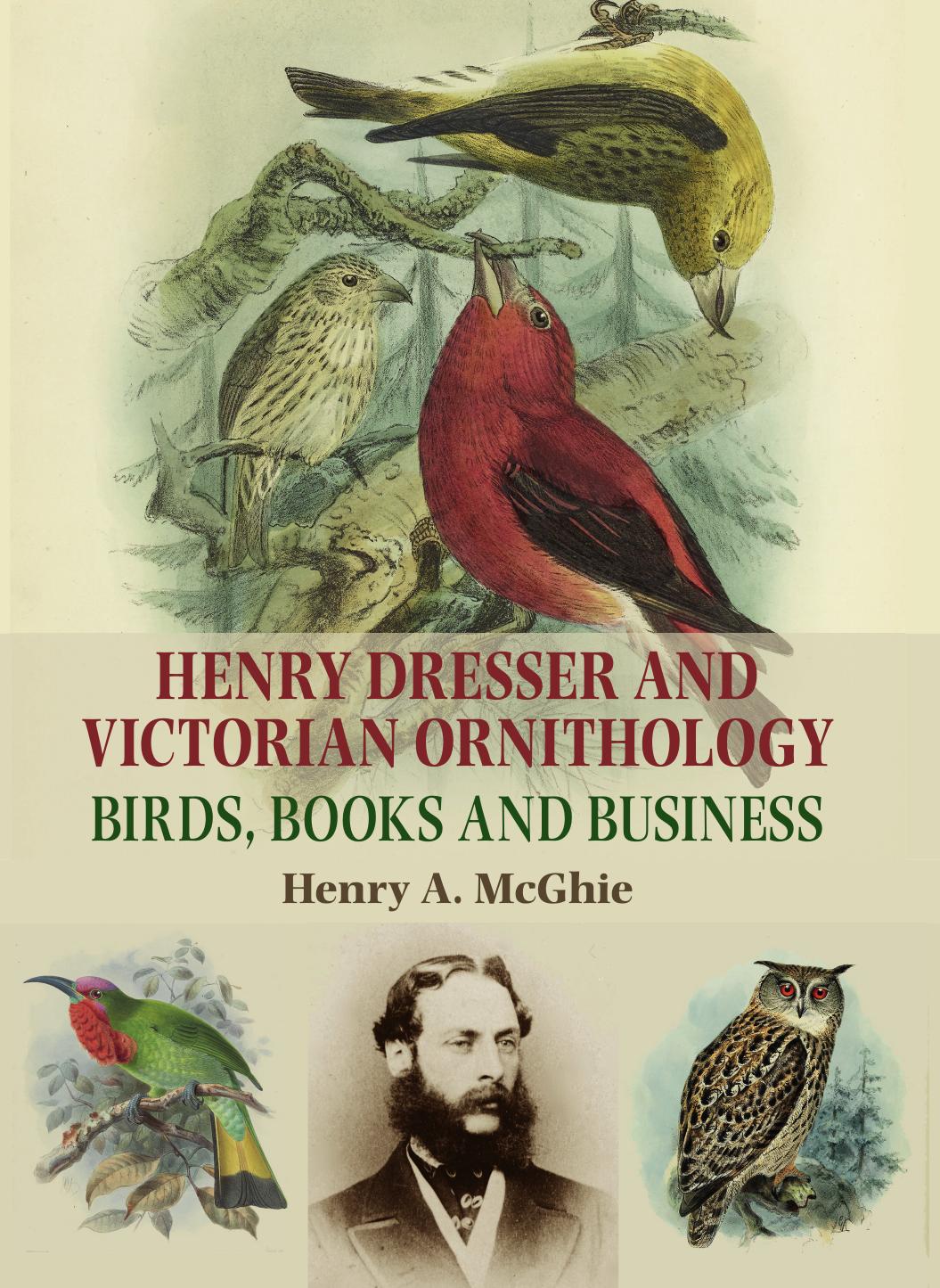 Henry Dresser and Victorian ornithology: Birds, books and business by Henry A. McGhie