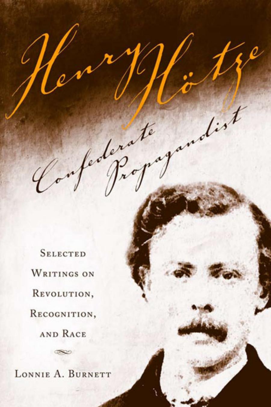 Henry Hotze, Confederate Propagandist: Selected on Revolution, Recognition, and Race by Lonnie A. Burnett